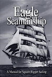 Eagle Seamanship, 4th Edition: A Manual for Square-Rigger Sailing (Paperback, 4)