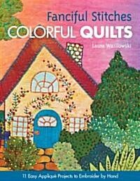 Fanciful Stitches, Colorful Quilts-Print-On-Demand-Edition: 11 Easy Applique Projects to Embroider by Hand [With Pattern(s)] [With Pattern(s)] (Paperback)