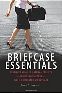 Briefcase Essentials: Discover Your 12 Natural Talents for Achieving Success in a Male-Dominated Workplace (Hardcover)