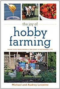 The Joy of Hobby Farming: Grow Food, Raise Animals, and Enjoy a Sustainable Life (Paperback)