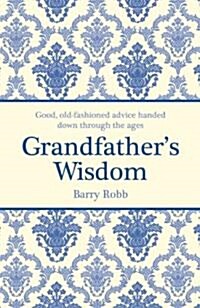 Grandfathers Wisdom : Good, Old-Fashioned Advice Handed Down Through the Ages (Hardcover)