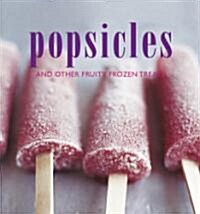 Popsicles: And Other Fruity Frozen Treats (Hardcover)