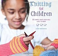 Knitting for Children : 35 Simple Knits Kids Will Love to Make (Hardcover)