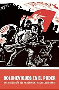 Bolcheviques En El Poder: Una Antolog? del Pensamiento Revolucionario (Paperback)