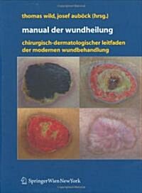 Manual Der Wundheilung: Chirurgisch-Dermatologischer Leitfaden Der Modernen Wundbehandlung (Hardcover, 2007)