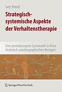 Strategisch-Systemische Aspekte Der Verhaltenstherapie: Eine Praxisbezogene Systematik in Ihren Historisch-Autobiografischen Bez?en (Hardcover, 2008)