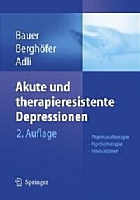 Akute Und Therapieresistente Depressionen: Pharmakotherapie - Psychotherapie - Innovationen (Hardcover)