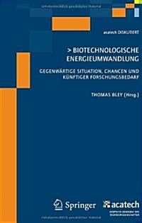 Biotechnologische Energieumwandlung: Gegenwartige Situation, Chancen Und Kunftiger Forschungsbedarf (Paperback, 2009)
