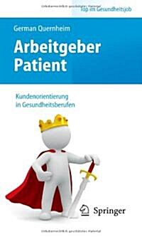 Arbeitgeber Patient - kundenorientierung in gesundheitsberufen (Paperback)
