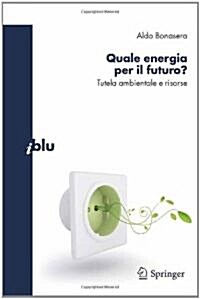 Quale Energia Per il Futuro?: Tutela Ambientale E Risorse (Paperback)