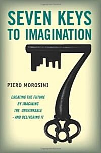 Seven Keys to Imagination: Creating the Future by Imagining the Unthinkable and Delivering It (Paperback)