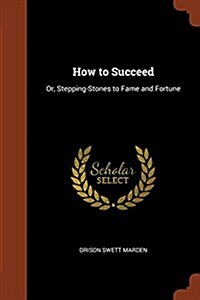 How to Succeed: Or, Stepping-Stones to Fame and Fortune (Paperback)