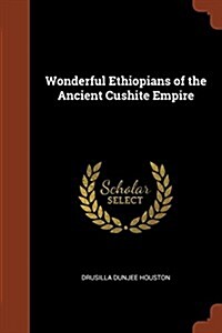 Wonderful Ethiopians of the Ancient Cushite Empire (Paperback)