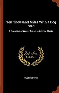 Ten Thousand Miles with a Dog Sled: A Narrative of Winter Travel in Interior Alaska (Hardcover)