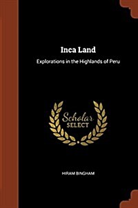 Inca Land: Explorations in the Highlands of Peru (Paperback)