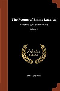 The Poems of Emma Lazarus: Narrative; Lyric and Dramatic; Volume 1 (Paperback)