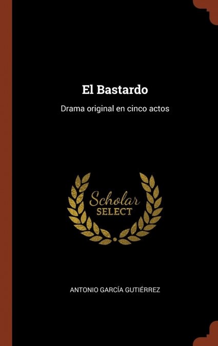 El Bastardo: Drama Original En Cinco Actos (Hardcover)