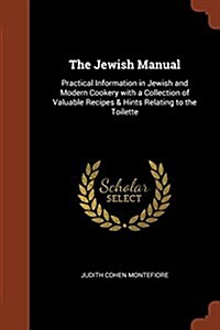 The Jewish Manual: Practical Information in Jewish and Modern Cookery with a Collection of Valuable Recipes & Hints Relating to the Toile (Paperback)