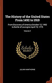 The History of the United States from 1492 to 1910: From Discovery of America October 12, 1492 to Battle of Lexington April 19, 1775; Volume 1 (Hardcover)