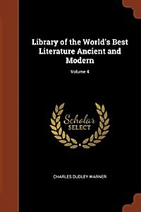 Library of the Worlds Best Literature Ancient and Modern; Volume 4 (Paperback)