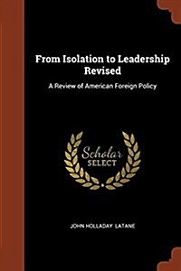 From Isolation to Leadership Revised: A Review of American Foreign Policy (Paperback)