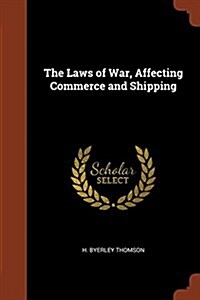 The Laws of War, Affecting Commerce and Shipping (Paperback)