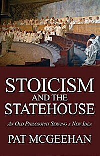 Stoicism and the Statehouse: An Old Philosophy Serving a New Idea (Paperback)