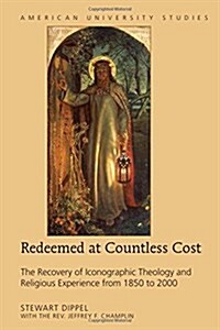 Redeemed at Countless Cost: The Recovery of Iconographic Theology and Religious Experience from 1850 to 2000 (Hardcover)