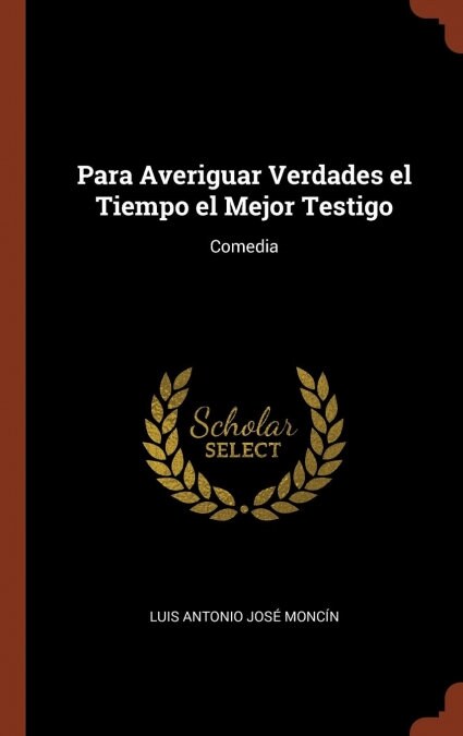 Para Averiguar Verdades El Tiempo El Mejor Testigo: Comedia (Hardcover)