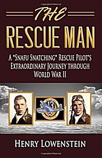 The Rescue Man: A Snafu Snatching Rescue Pilots Extraordinary Journey through World War II (Paperback)