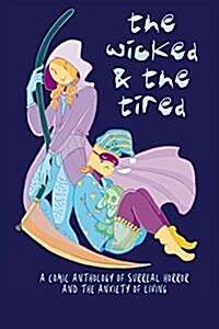 The Wicked and the Tired: A Comic Anthology of Surreal Horror and the Unending Anxiety of Living (Paperback)