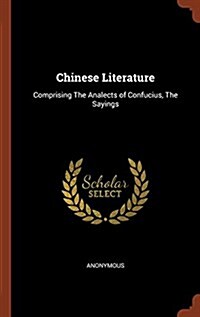 Chinese Literature: Comprising the Analects of Confucius, the Sayings (Hardcover)