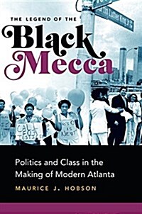 The Legend of the Black Mecca: Politics and Class in the Making of Modern Atlanta (Hardcover)