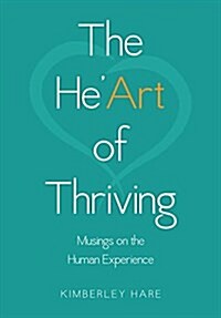 The Heart of Thriving: Musings on the Human Experience (Hardcover)