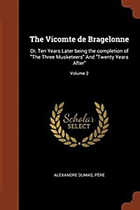 The Vicomte de Bragelonne: Or, Ten Years Later Being the Completion of the Three Musketeers and Twenty Years After; Volume 2 (Paperback)