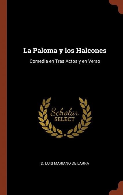 La Paloma y Los Halcones: Comedia En Tres Actos y En Verso (Hardcover)