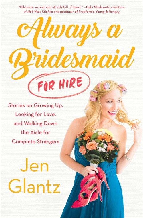 Always a Bridesmaid (for Hire): Stories on Growing Up, Looking for Love, and Walking Down the Aisle for Complete Strangers (Paperback)
