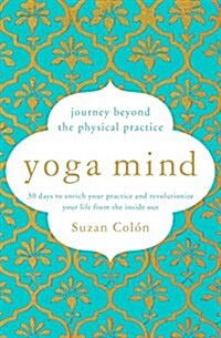 Yoga Mind: Journey Beyond the Physical, 30 Days to Enhance Your Practice and Revolutionize Your Life from the Inside Out (Paperback)