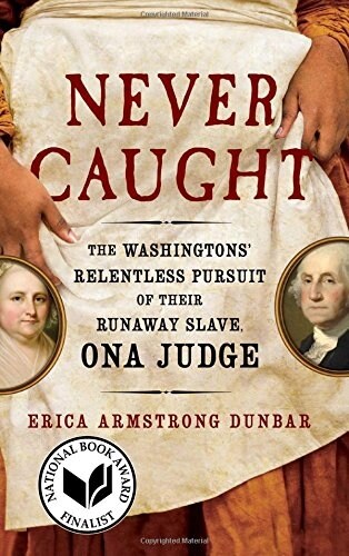 Never Caught: The Washingtons Relentless Pursuit of Their Runaway Slave, Ona Judge (Paperback)