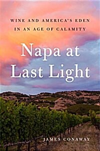 Napa at Last Light: Americas Eden in an Age of Calamity (Hardcover)