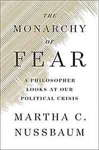 The Monarchy of Fear: A Philosopher Looks at Our Political Crisis (Hardcover)