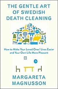 The Gentle Art of Swedish Death Cleaning: How to Free Yourself and Your Family from a Lifetime of Clutter (Hardcover)