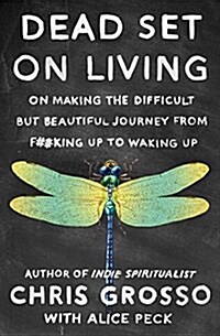 Dead Set on Living: Making the Difficult But Beautiful Journey from F#*king Up to Waking Up (Paperback)