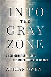 Into the Gray Zone: A Neuroscientist Explores the Border Between Life and Death (Paperback)