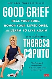 Good Grief: Heal Your Soul, Honor Your Loved Ones, and Learn to Live Again (Paperback)