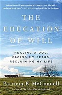 The Education of Will: Healing a Dog, Facing My Fears, Reclaiming My Life (Paperback)