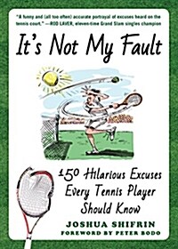 Its Not My Fault: 150 Hilarious Excuses Every Tennis Player Should Know (Paperback)