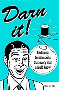 Darn It!: Traditional Female Skills That Everyone Should Know (Hardcover)