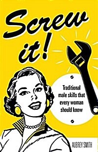 Screw It!: Traditional Male Skills That Everyone Should Know (Hardcover)