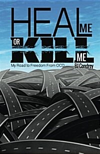 Heal Me or Kill Me: My Road to Freedom from Ocd (Paperback)